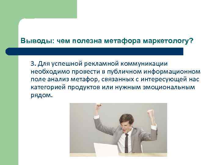 Выводы: чем полезна метафора маркетологу? 3. Для успешной рекламной коммуникации необходимо провести в публичном