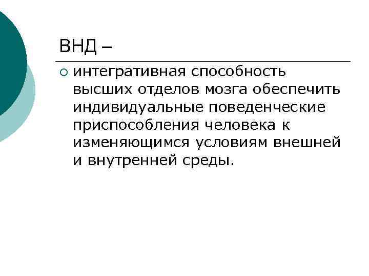 ВНД – ¡ интегративная способность высших отделов мозга обеспечить индивидуальные поведенческие приспособления человека к