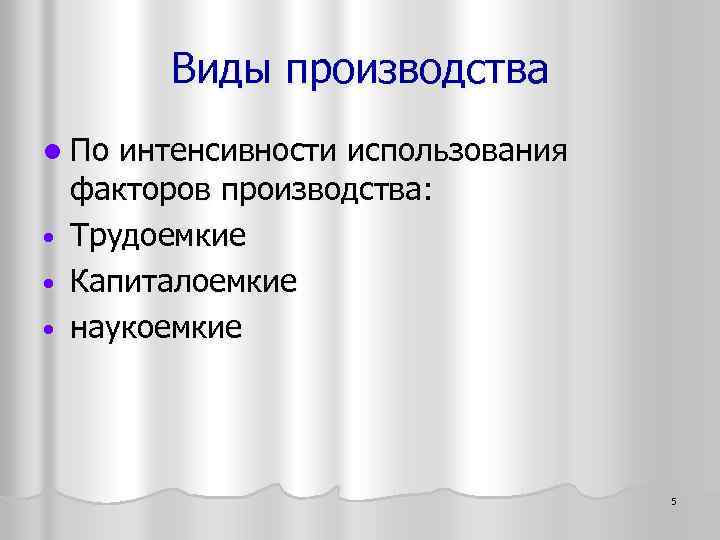 Виды производства l По • • • интенсивности использования факторов производства: Трудоемкие Капиталоемкие наукоемкие