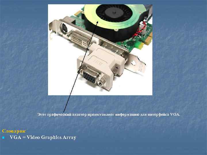 Этот графический адаптер предоставляет информацию для интерфейса VGA. Словарик n VGA = Video Graphics