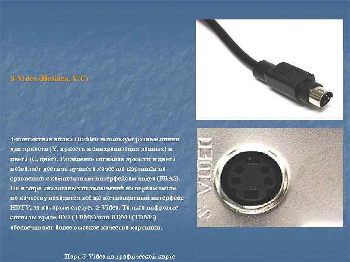 S-Video (Hosiden, Y/C) 4 -контактная вилка Hosiden использует разные линии для яркости (Y, яркость