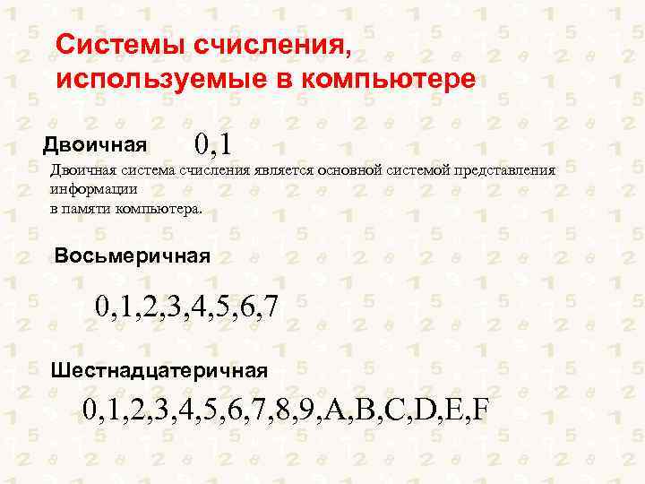 Системы счисления, используемые в компьютере Двоичная 0, 1 Двоичная система счисления является основной системой