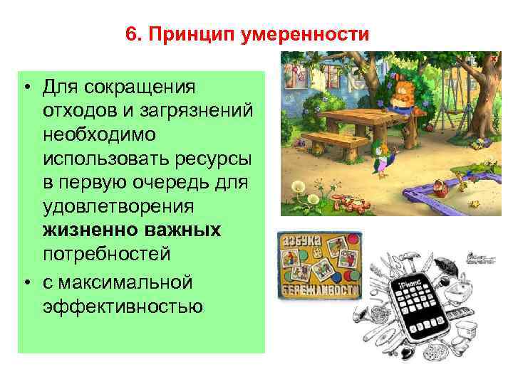 6. Принцип умеренности • Для сокращения отходов и загрязнений необходимо использовать ресурсы в первую