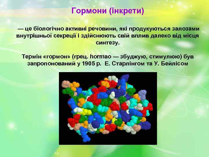 Гормони (інкрети) — це біологічно активні речовини, які продукуються залозами внутрішньої секреції і здійснюють