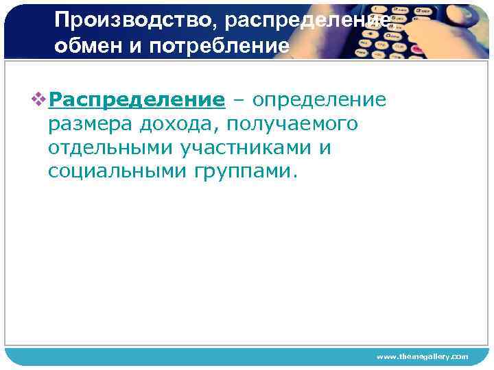 Производство, распределение, обмен и потребление v. Распределение – определение размера дохода, получаемого отдельными участниками