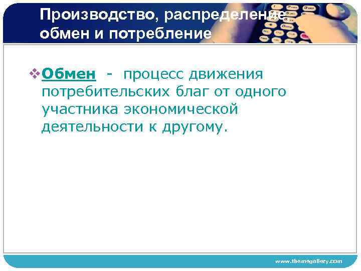 Производство, распределение, обмен и потребление v. Обмен - процесс движения потребительских благ от одного