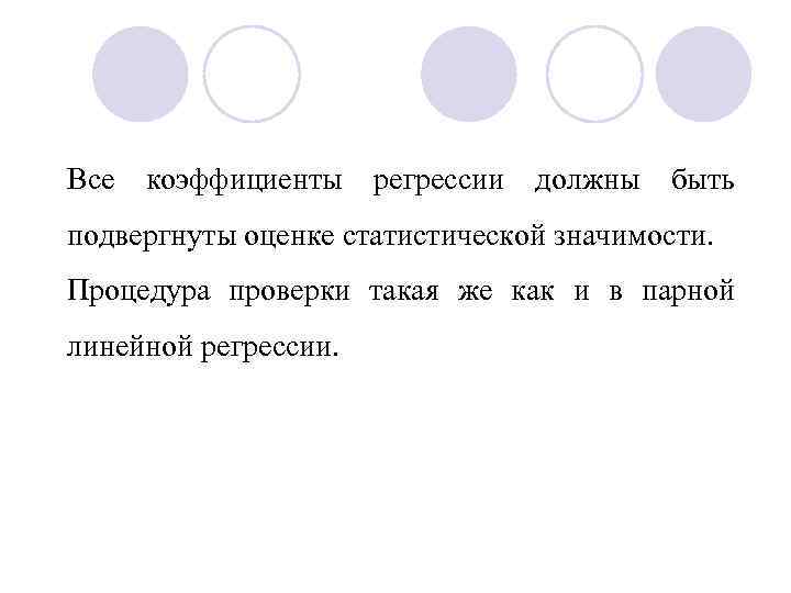 Все коэффициенты регрессии должны быть подвергнуты оценке статистической значимости. Процедура проверки такая же как