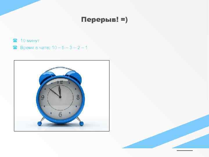 Перерыв! =) 10 минут Время в чате: 10 – 5 – 3 – 2
