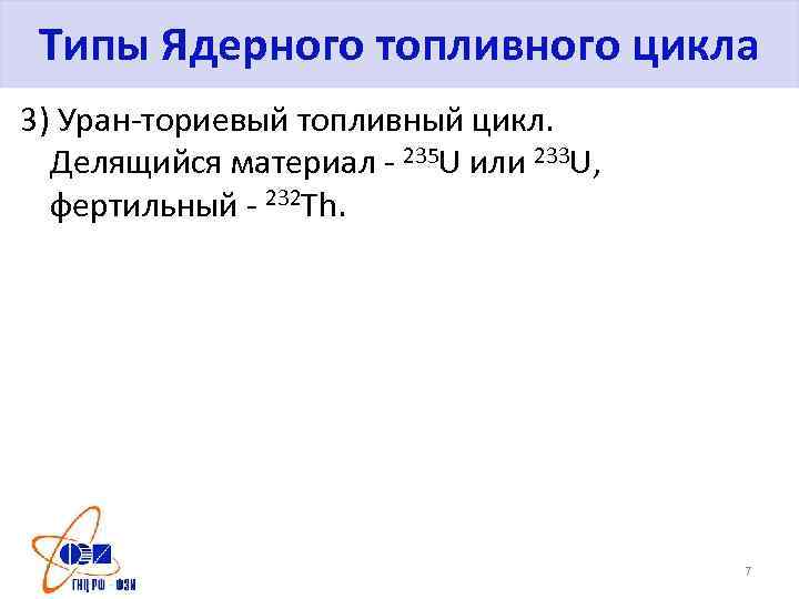Типы Ядерного топливного цикла 3) Уран-ториевый топливный цикл. Делящийся материал - 235 U или