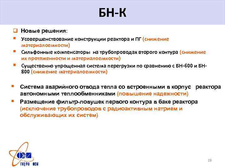 БН-К q Новые решения: § Усовершенствование конструкции реактора и ПГ (снижение материалоемкости) § Сильфонные