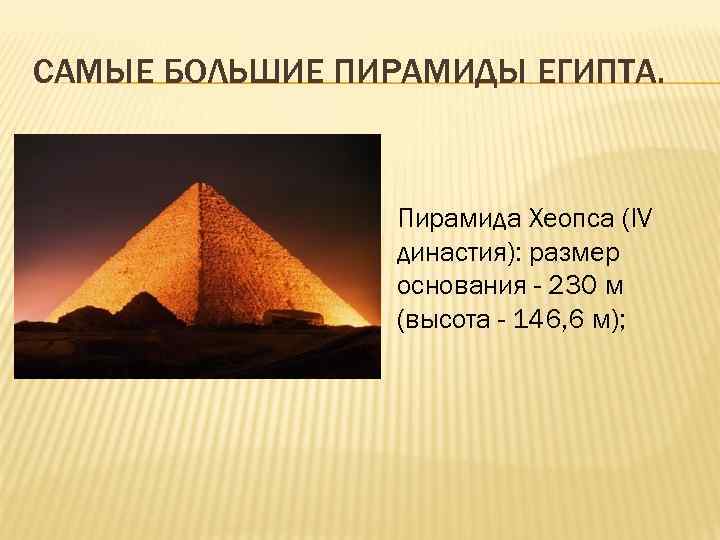САМЫЕ БОЛЬШИЕ ПИРАМИДЫ ЕГИПТА. Пирамида Хеопса (IV династия): размер основания - 230 м (высота