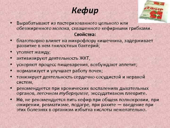 Кефир • Вырабатывают из пастеризованного цельного или обезжиренного молока, сквашенного кефирными грибками. Свойства: •