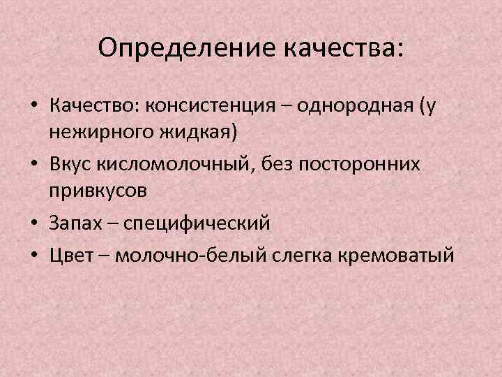 Определение качества: • Качество: консистенция – однородная (у нежирного жидкая) • Вкус кисломолочный, без