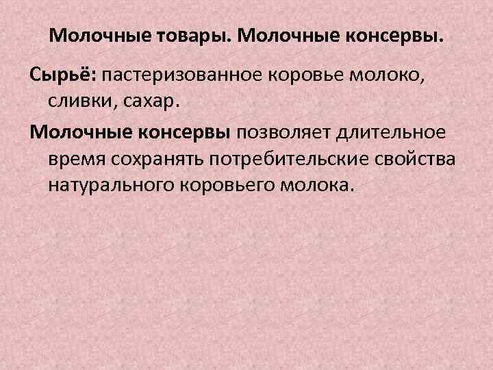 Молочные товары. Молочные консервы. Сырьё: пастеризованное коровье молоко, сливки, сахар. Молочные консервы позволяет длительное