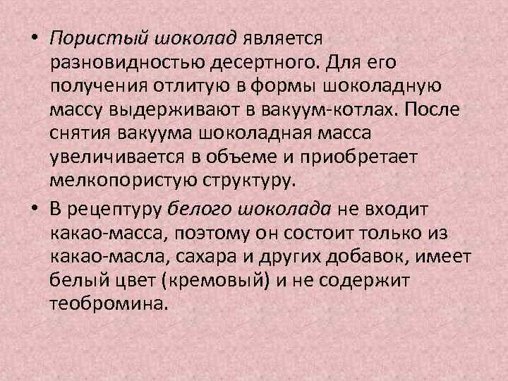  • Пористый шоколад является разновидностью десертного. Для его получения отлитую в формы шоколадную