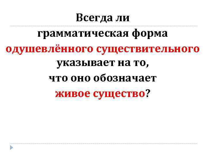 Всегда ли грамматическая форма одушевлённого существительного указывает на то, что оно обозначает живое существо?