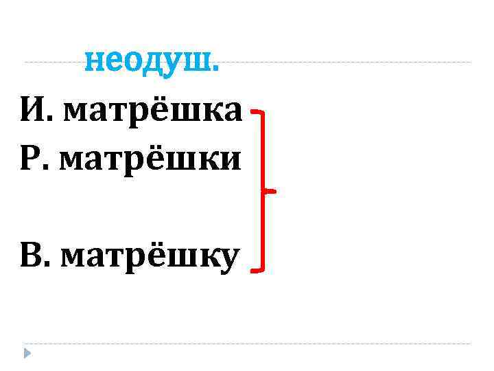 неодуш. И. матрёшка Р. матрёшки В. матрёшку 