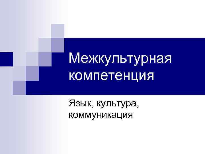 Межкультурная компетенция Язык, культура, коммуникация 
