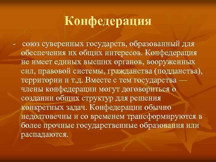 Конфедерация - союз суверенных государств, образованный для обеспечения их общих интересов. Конфедерация не имеет