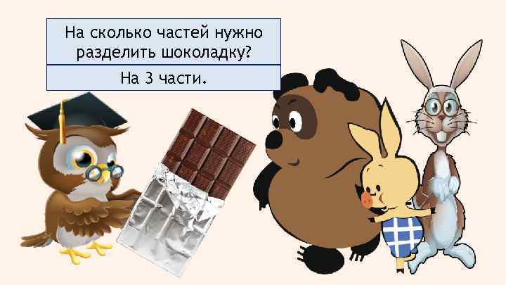 На сколько частей нужно разделить шоколадку? На 3 части. 