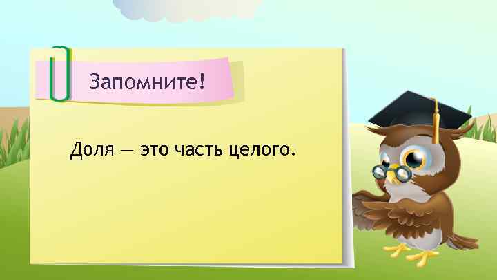 Запомните! Доля — это часть целого. 