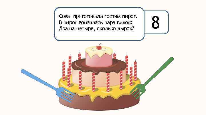 Сова приготовила гостям пирог. В пирог вонзилась пара вилок: Два на четыре, сколько дырок?