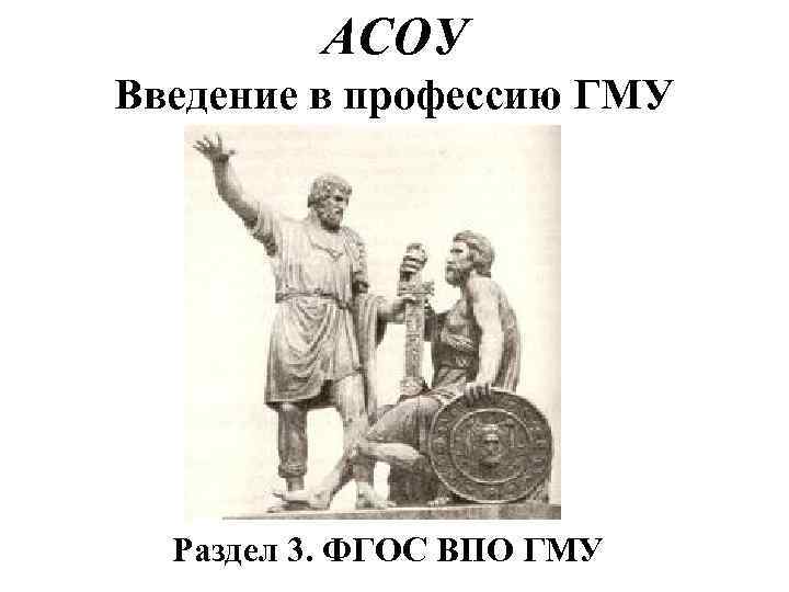 АСОУ Введение в профессию ГМУ Раздел 3. ФГОС ВПО ГМУ 