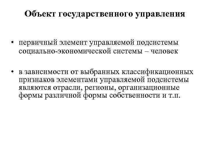 Объект государственного управления • первичный элемент управляемой подсистемы социально-экономической системы – человек • в