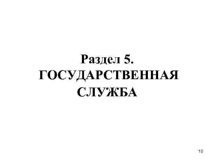 Раздел 5. ГОСУДАРСТВЕННАЯ СЛУЖБА 10 
