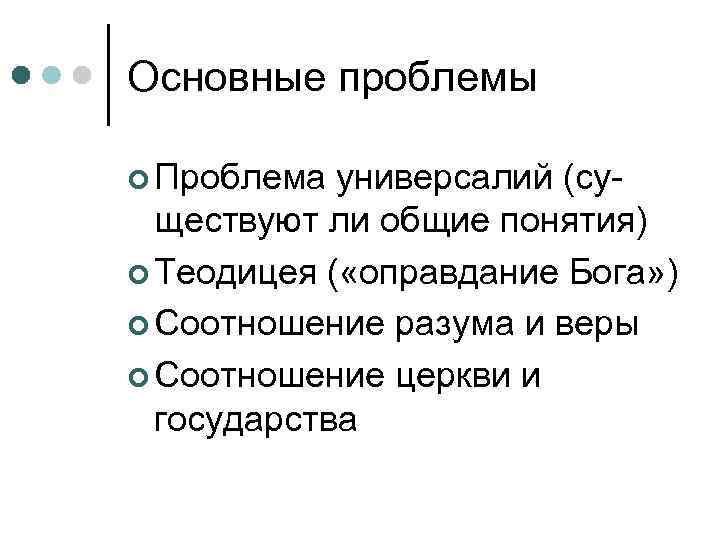 Основные проблемы ¢ Проблема универсалий (существуют ли общие понятия) ¢ Теодицея ( «оправдание Бога»