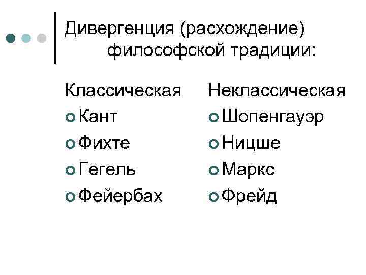 Дивергенция (расхождение) философской традиции: Классическая ¢ Кант ¢ Фихте ¢ Гегель ¢ Фейербах Неклассическая