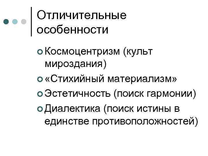 Отличительные особенности ¢ Космоцентризм (культ мироздания) ¢ «Стихийный материализм» ¢ Эстетичность (поиск гармонии) ¢