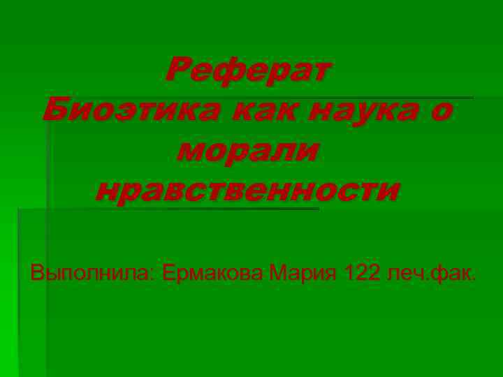 Реферат Биоэтика как наука о морали нравственности Выполнила: Ермакова Мария 122 леч. фак. 