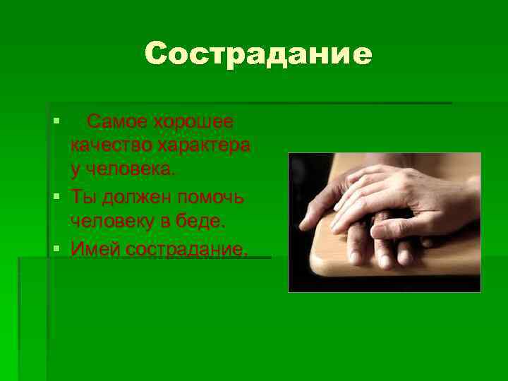 Сострадание § Самое хорошее качество характера у человека. § Ты должен помочь человеку в