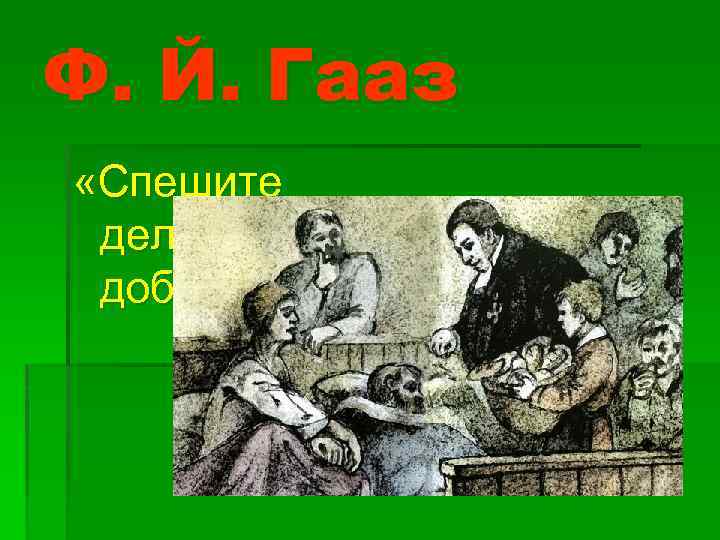 Ф. Й. Гааз «Спешите делать добро» 