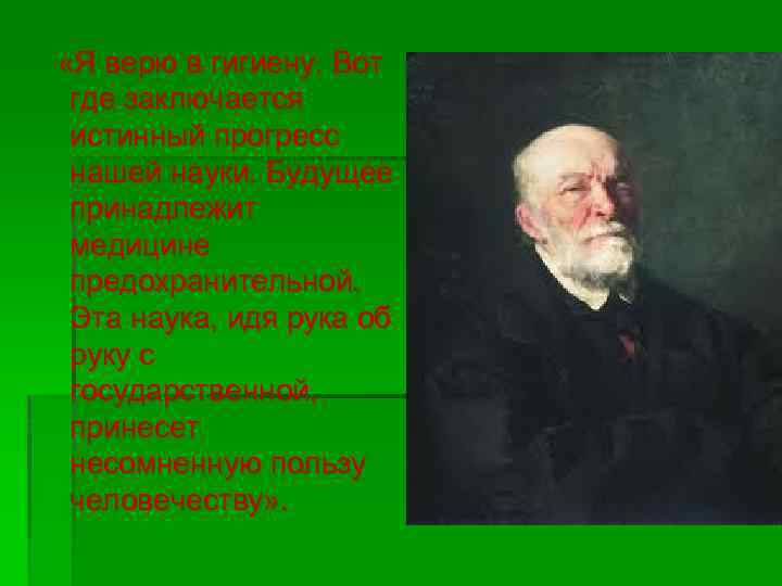  «Я верю в гигиену. Вот где заключается истинный прогресс нашей науки. Будущее принадлежит