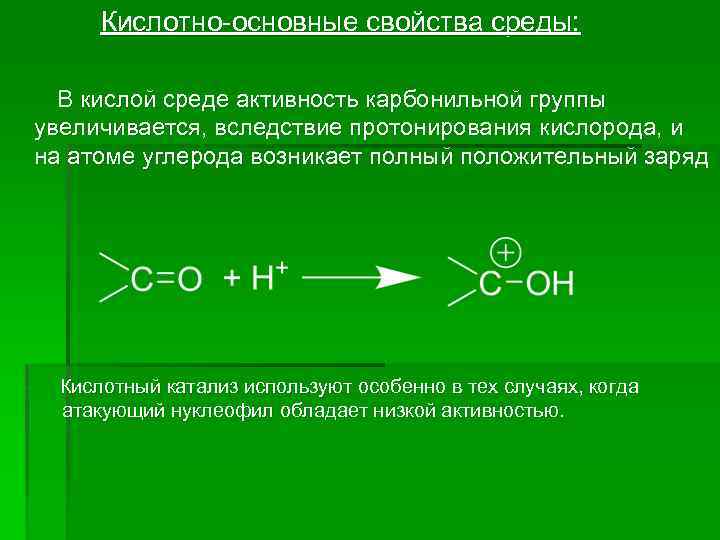  Кислотно-основные свойства среды: В кислой среде активность карбонильной группы увеличивается, вследствие протонирования кислорода,
