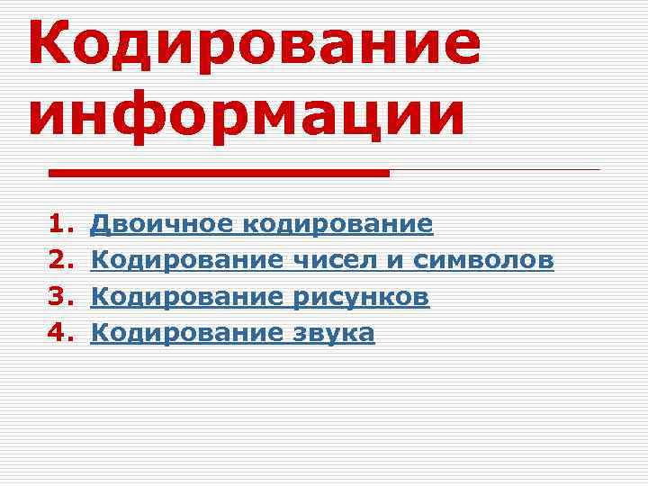 Кодирование информации 1. 2. 3. 4. Двоичное кодирование Кодирование чисел и символов Кодирование рисунков