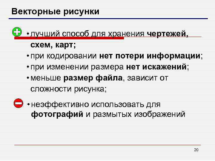 Векторные рисунки • лучший способ для хранения чертежей, схем, карт; • при кодировании нет