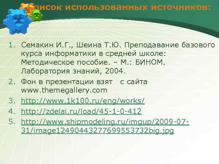 Список использованных источников: 1. Семакин И. Г. , Шеина Т. Ю. Преподавание базового курса