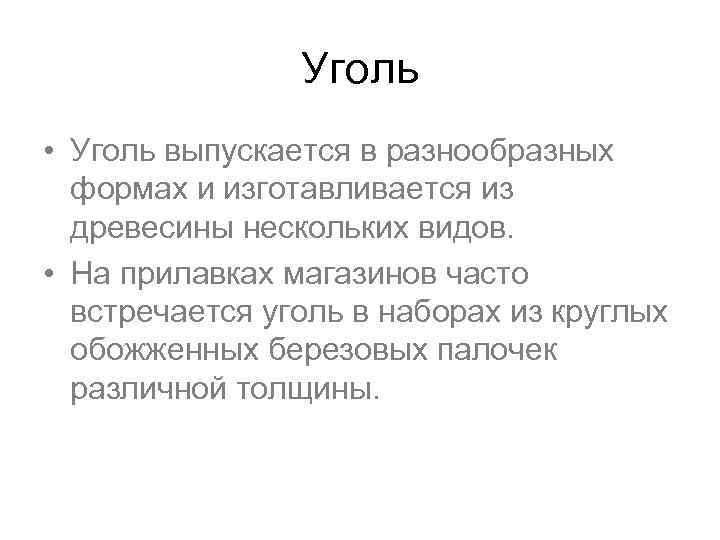 Уголь • Уголь выпускается в разнообразных формах и изготавливается из древесины нескольких видов. •