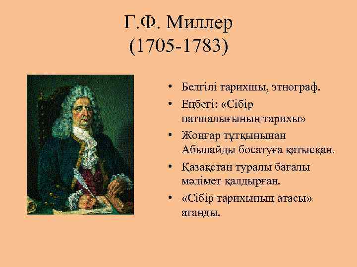 Г. Ф. Миллер (1705 1783) • Белгілі тарихшы, этнограф. • Еңбегі: «Сібір патшалығының тарихы»