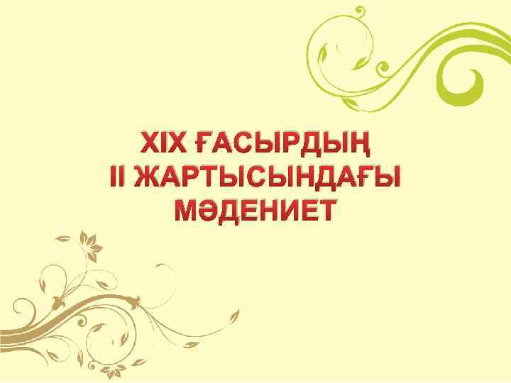 ХІХ ҒАСЫРДЫҢ ІІ ЖАРТЫСЫНДАҒЫ МӘДЕНИЕТ 