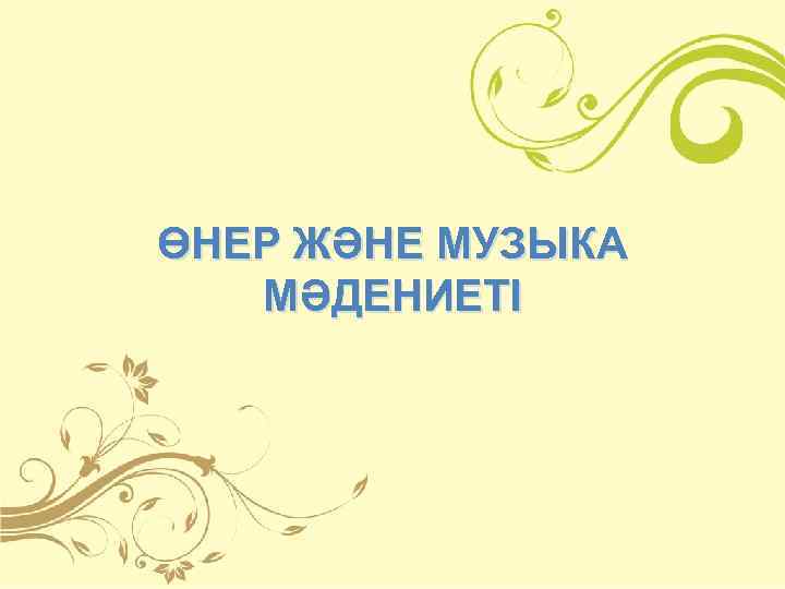 ӨНЕР ЖӘНЕ МУЗЫКА МӘДЕНИЕТІ 