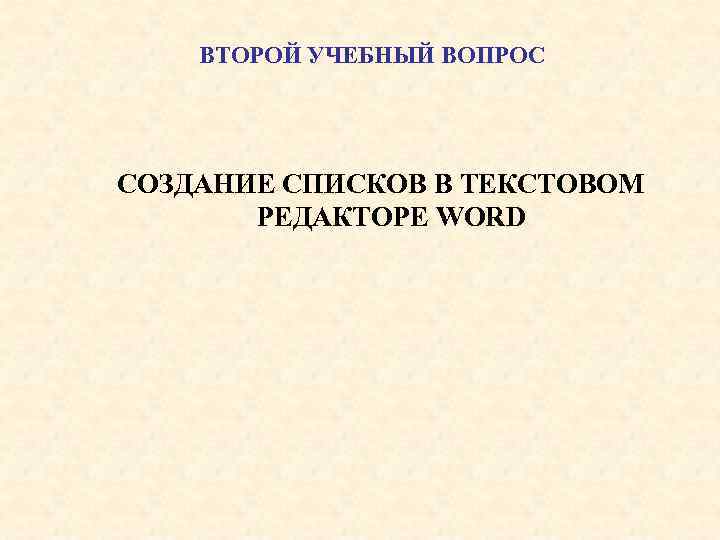 ВТОРОЙ УЧЕБНЫЙ ВОПРОС СОЗДАНИЕ СПИСКОВ В ТЕКСТОВОМ РЕДАКТОРЕ WORD 