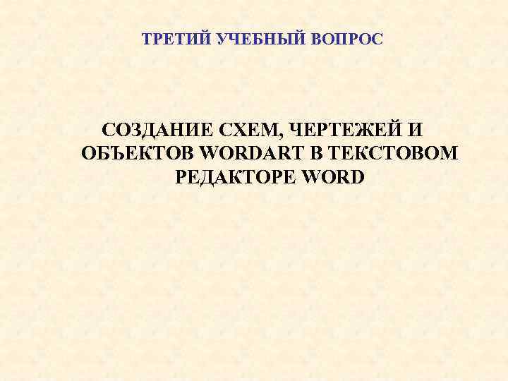 ТРЕТИЙ УЧЕБНЫЙ ВОПРОС СОЗДАНИЕ СХЕМ, ЧЕРТЕЖЕЙ И ОБЪЕКТОВ WORDART В ТЕКСТОВОМ РЕДАКТОРЕ WORD 