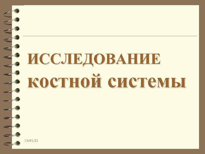 ИССЛЕДОВАНИЕ костной системы 13: 41: 21 