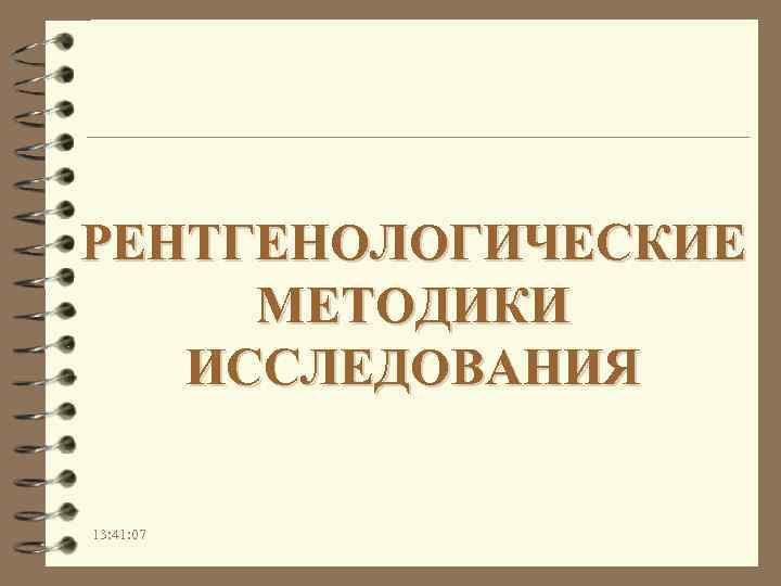 РЕНТГЕНОЛОГИЧЕСКИЕ МЕТОДИКИ ИССЛЕДОВАНИЯ 13: 41: 07 