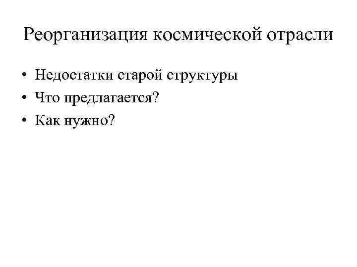 Реорганизация космической отрасли • Недостатки старой структуры • Что предлагается? • Как нужно? 