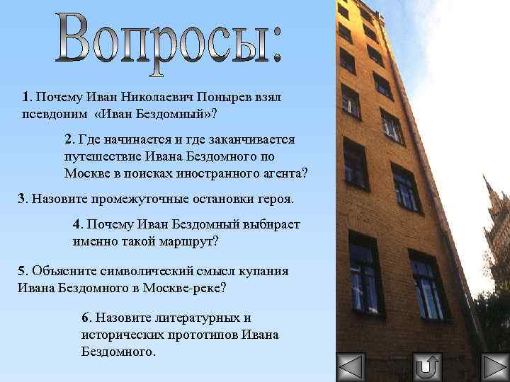 1. Почему Иван Николаевич Понырев взял псевдоним «Иван Бездомный» ? 2. Где начинается и